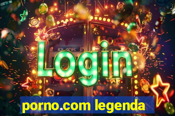 porno.com legenda